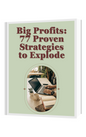Big Profits: 77 Proven Strategies to Explode